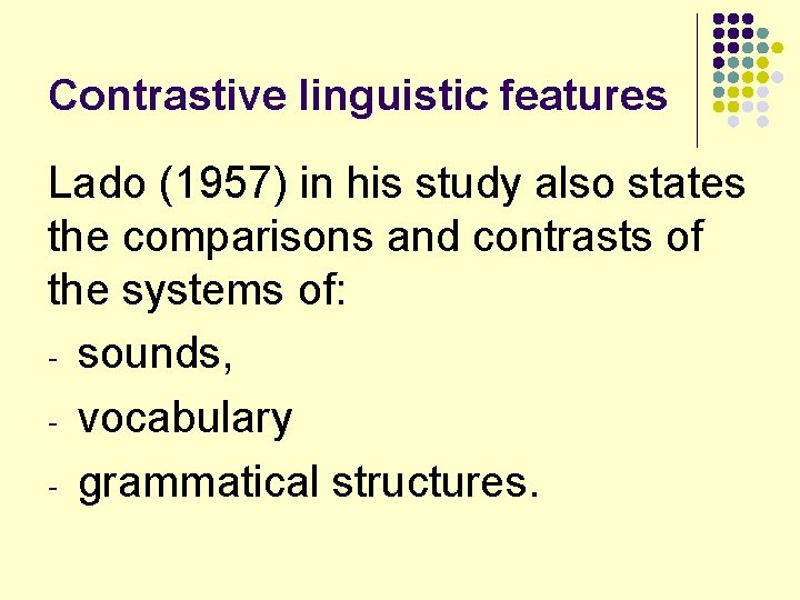 Contrastive linguistic features Lado (1957) in his study also states the comparisons and contrasts