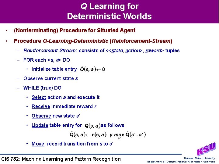 Q Learning for Deterministic Worlds • (Nonterminating) Procedure for Situated Agent • Procedure Q-Learning-Deterministic