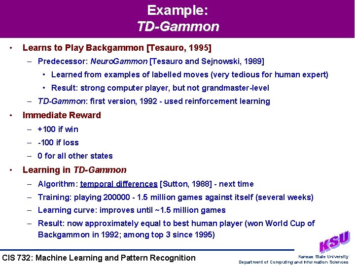 Example: TD-Gammon • Learns to Play Backgammon [Tesauro, 1995] – Predecessor: Neuro. Gammon [Tesauro