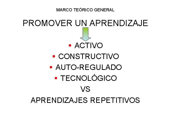 MARCO TEÓRICO GENERAL PROMOVER UN APRENDIZAJE § ACTIVO § CONSTRUCTIVO § AUTO-REGULADO § TECNOLÓGICO