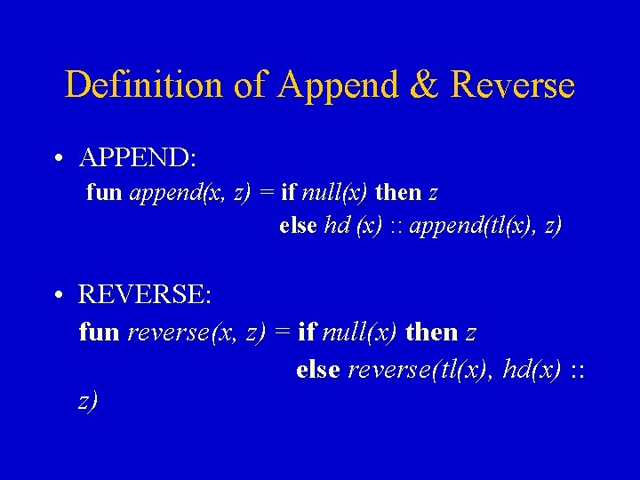 Definition of Append & Reverse • APPEND: fun append(x, z) = if null(x) then Definition of Append & Reverse • APPEND: fun append(x, z) = if null(x) then