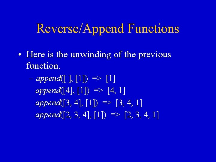 Reverse/Append Functions • Here is the unwinding of the previous function. – append([ ],