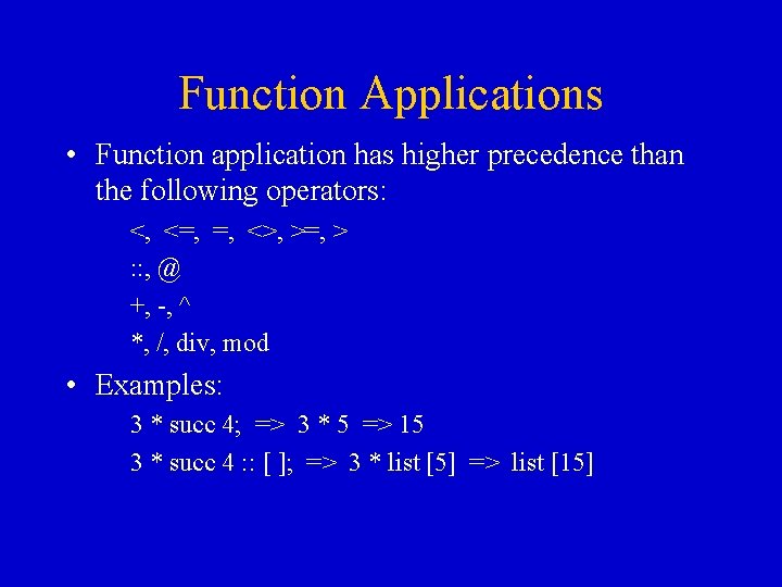 Function Applications • Function application has higher precedence than the following operators: <, <=, Function Applications • Function application has higher precedence than the following operators: <, <=,