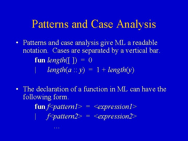 Patterns and Case Analysis • Patterns and case analysis give ML a readable notation. Patterns and Case Analysis • Patterns and case analysis give ML a readable notation.