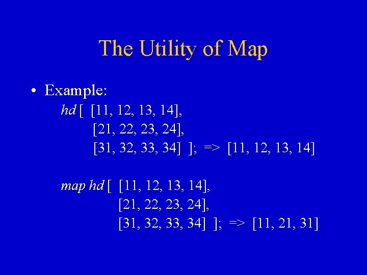 The Utility of Map • Example: hd [ [11, 12, 13, 14], [21, 22,