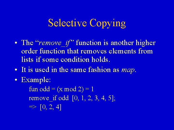 Selective Copying • The “remove_if” function is another higher order function that removes elements Selective Copying • The “remove_if” function is another higher order function that removes elements