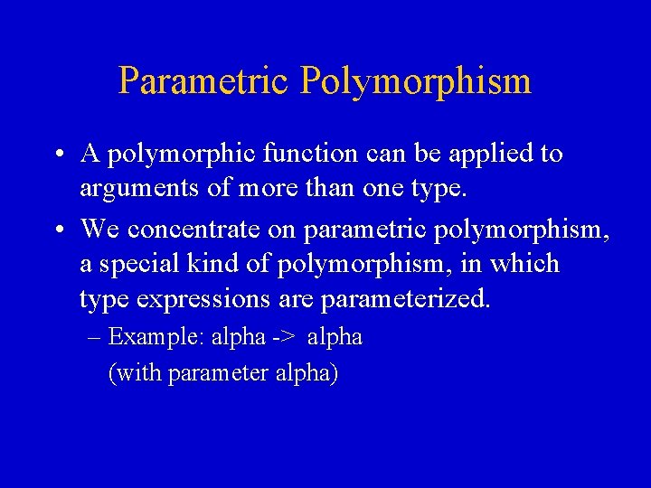 Parametric Polymorphism • A polymorphic function can be applied to arguments of more than Parametric Polymorphism • A polymorphic function can be applied to arguments of more than