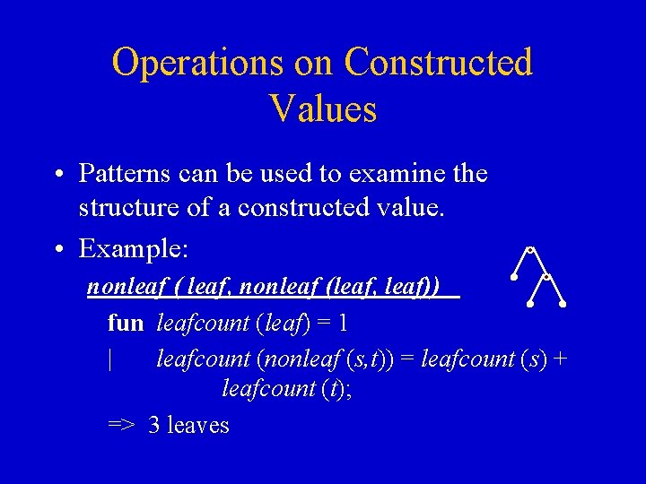 Operations on Constructed Values • Patterns can be used to examine the structure of Operations on Constructed Values • Patterns can be used to examine the structure of