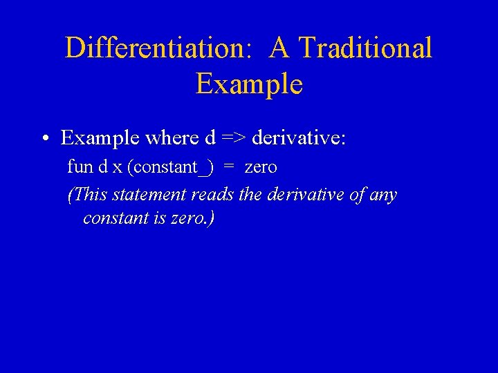 Differentiation: A Traditional Example • Example where d => derivative: fun d x (constant_) Differentiation: A Traditional Example • Example where d => derivative: fun d x (constant_)