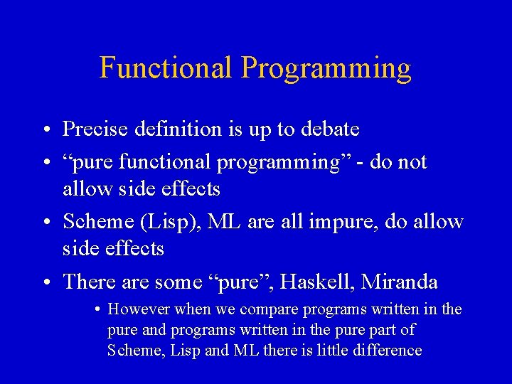 Functional Programming • Precise definition is up to debate • “pure functional programming” - Functional Programming • Precise definition is up to debate • “pure functional programming” -