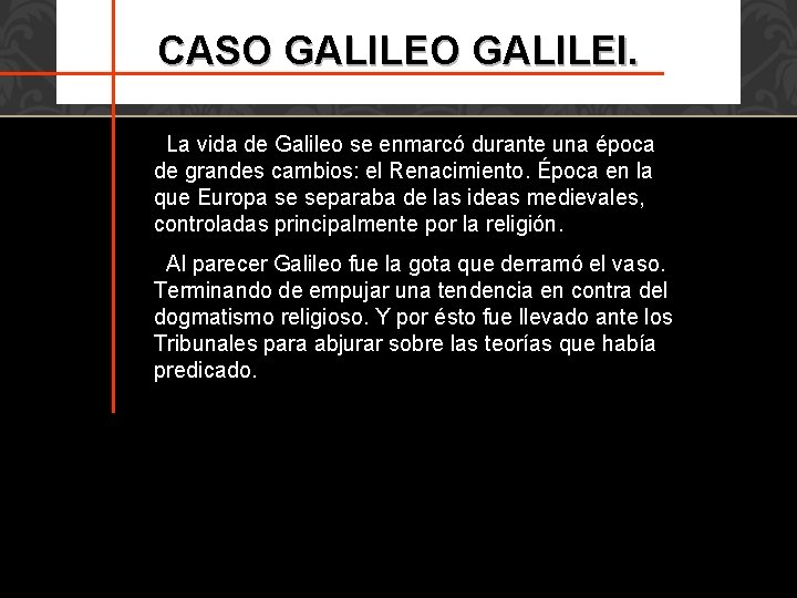 CASO GALILEI. La vida de Galileo se enmarcó durante una época de grandes cambios: