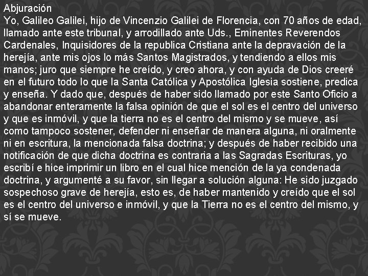 Abjuración Yo, Galileo Galilei, hijo de Vincenzio Galilei de Florencia, con 70 años de