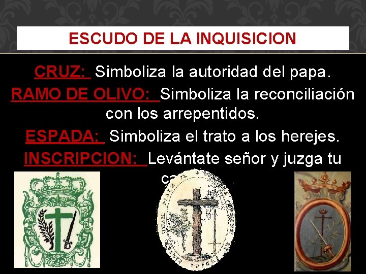 ESCUDO DE LA INQUISICION CRUZ: Simboliza la autoridad del papa. RAMO DE OLIVO: Simboliza