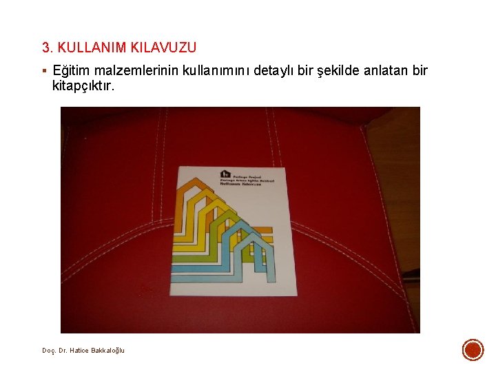 3. KULLANIM KILAVUZU § Eğitim malzemlerinin kullanımını detaylı bir şekilde anlatan bir kitapçıktır. Doç. 3. KULLANIM KILAVUZU § Eğitim malzemlerinin kullanımını detaylı bir şekilde anlatan bir kitapçıktır. Doç.