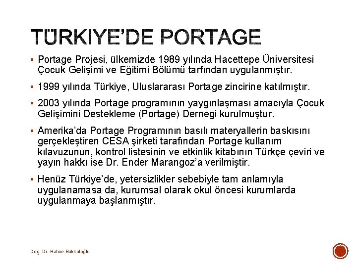§ Portage Projesi, ülkemizde 1989 yılında Hacettepe Üniversitesi Çocuk Gelişimi ve Eğitimi Bölümü tarfından § Portage Projesi, ülkemizde 1989 yılında Hacettepe Üniversitesi Çocuk Gelişimi ve Eğitimi Bölümü tarfından