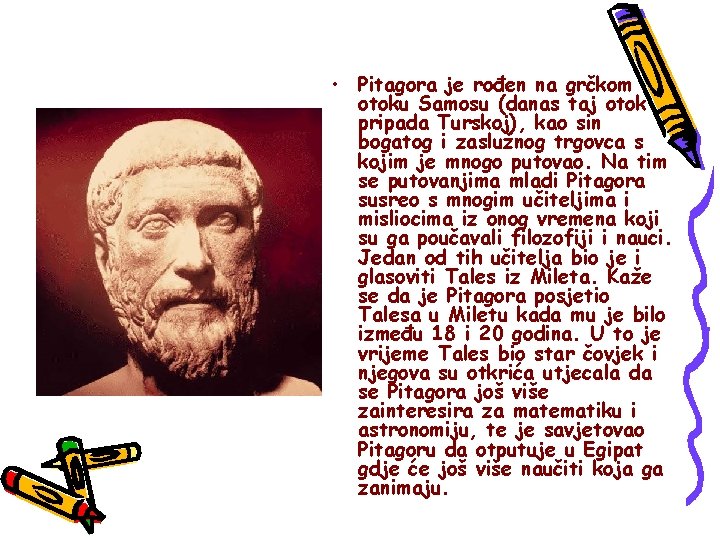  • Pitagora je rođen na grčkom otoku Samosu (danas taj otok pripada Turskoj),