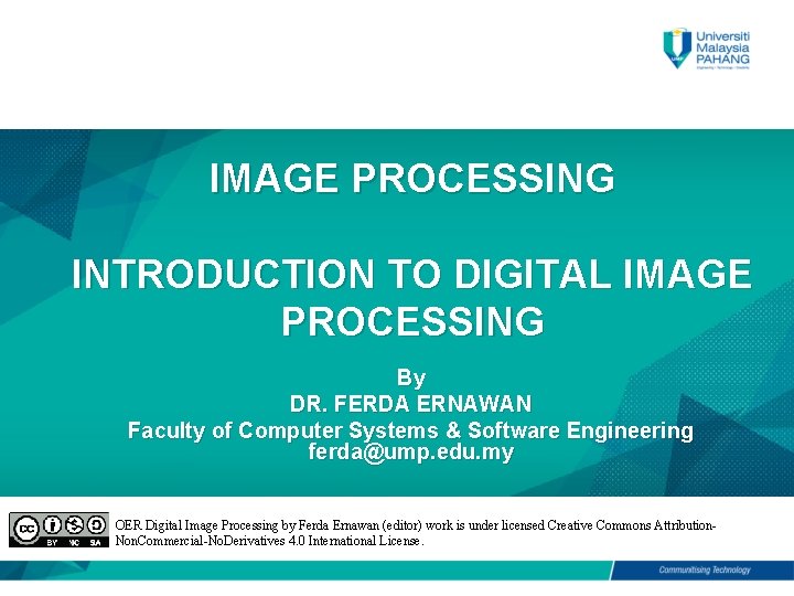 IMAGE PROCESSING INTRODUCTION TO DIGITAL IMAGE PROCESSING By DR. FERDA ERNAWAN Faculty of Computer