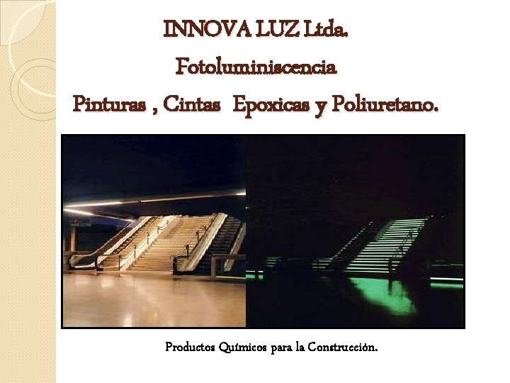 INNOVA LUZ Ltda. Fotoluminiscencia Pinturas , Cintas Epoxicas y Poliuretano. Productos Químicos para la
