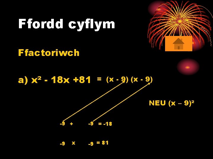 Ffordd cyflym Ffactoriwch a) x² - 18 x +81 = (x - 9) NEU