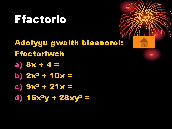 Ffactorio Adolygu gwaith blaenorol: Ffactoriwch a) 8 x + 4 = b) 2 x²