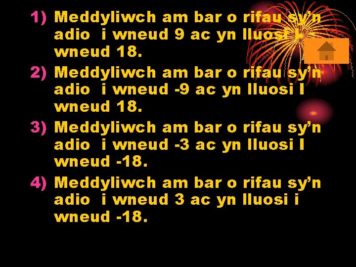 1) Meddyliwch am bar o rifau sy’n adio i wneud 9 ac yn lluosi