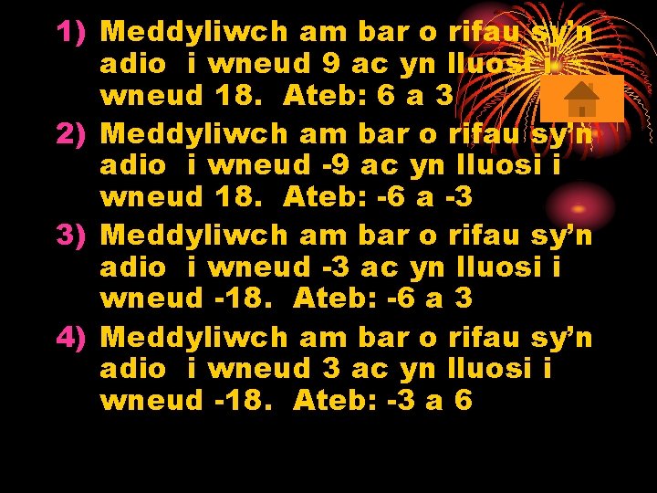 1) Meddyliwch am bar o rifau sy’n adio i wneud 9 ac yn lluosi