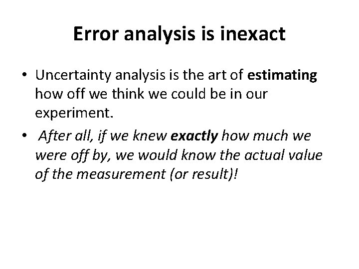 Error analysis is inexact • Uncertainty analysis is the art of estimating how off