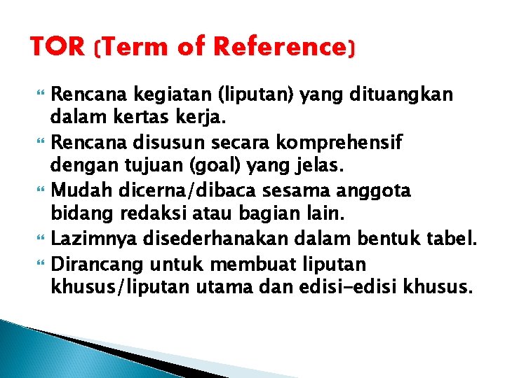 TOR (Term of Reference) Rencana kegiatan (liputan) yang dituangkan dalam kertas kerja. Rencana disusun