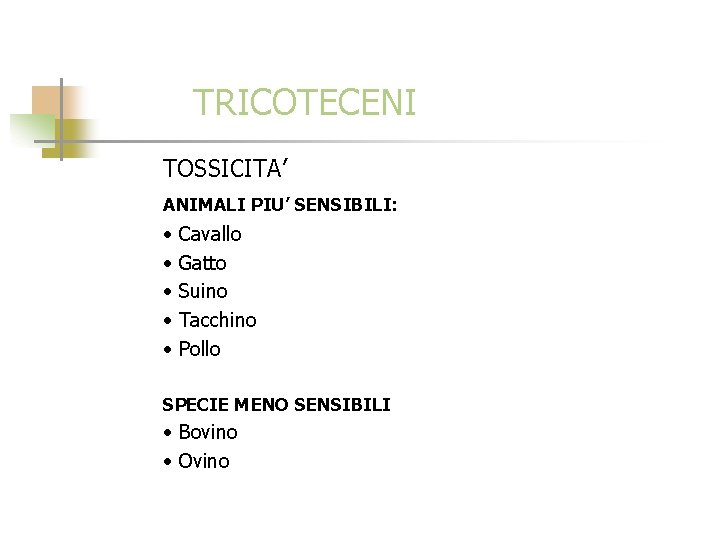 TRICOTECENI TOSSICITA’ ANIMALI PIU’ SENSIBILI: • • • Cavallo Gatto Suino Tacchino Pollo SPECIE