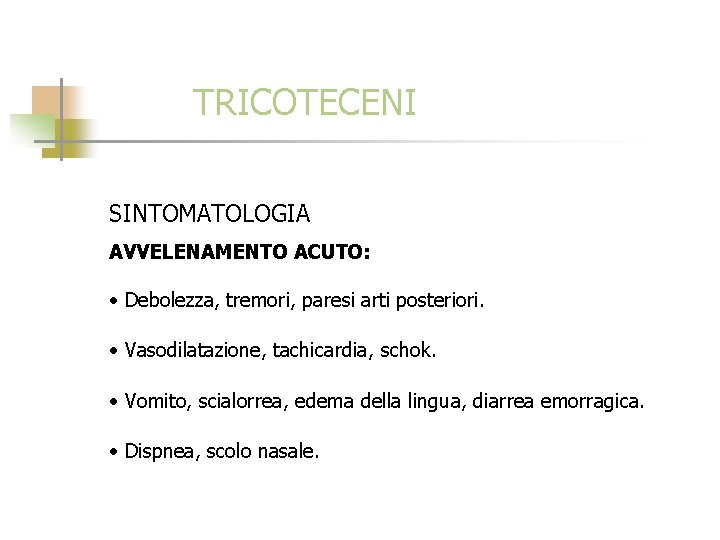 TRICOTECENI SINTOMATOLOGIA AVVELENAMENTO ACUTO: • Debolezza, tremori, paresi arti posteriori. • Vasodilatazione, tachicardia, schok.