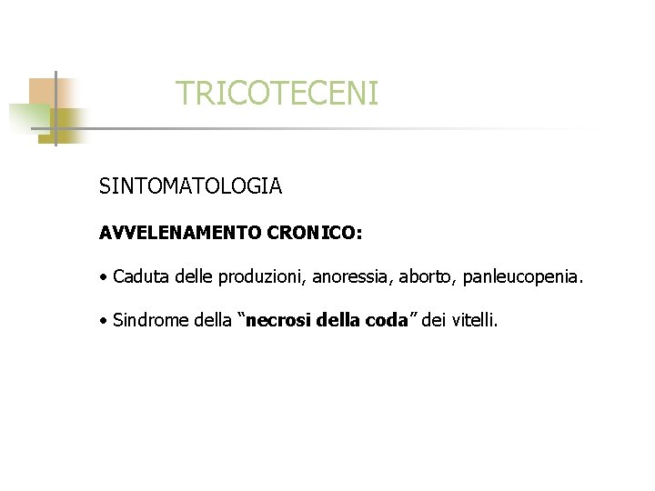 TRICOTECENI SINTOMATOLOGIA AVVELENAMENTO CRONICO: • Caduta delle produzioni, anoressia, aborto, panleucopenia. • Sindrome della