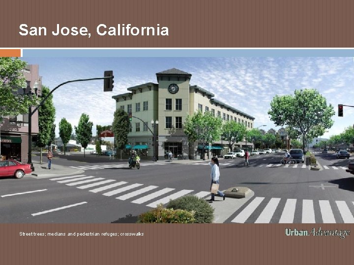 San Jose, California Street trees; medians and pedestrian refuges; crosswalks San Jose, California Street trees; medians and pedestrian refuges; crosswalks