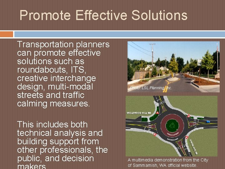 Promote Effective Solutions Transportation planners can promote effective solutions such as roundabouts, ITS, creative Promote Effective Solutions Transportation planners can promote effective solutions such as roundabouts, ITS, creative