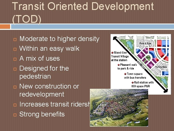 Transit Oriented Development (TOD) Moderate to higher density Within an easy walk A mix Transit Oriented Development (TOD) Moderate to higher density Within an easy walk A mix