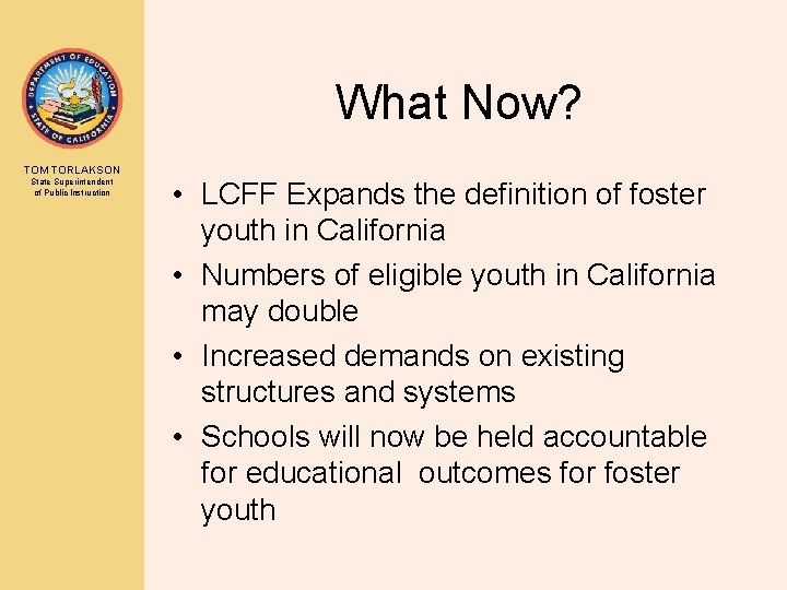 What Now? TOM TORLAKSON State Superintendent of Public Instruction • LCFF Expands the definition