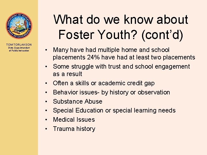 What do we know about Foster Youth? (cont’d) TOM TORLAKSON State Superintendent of Public