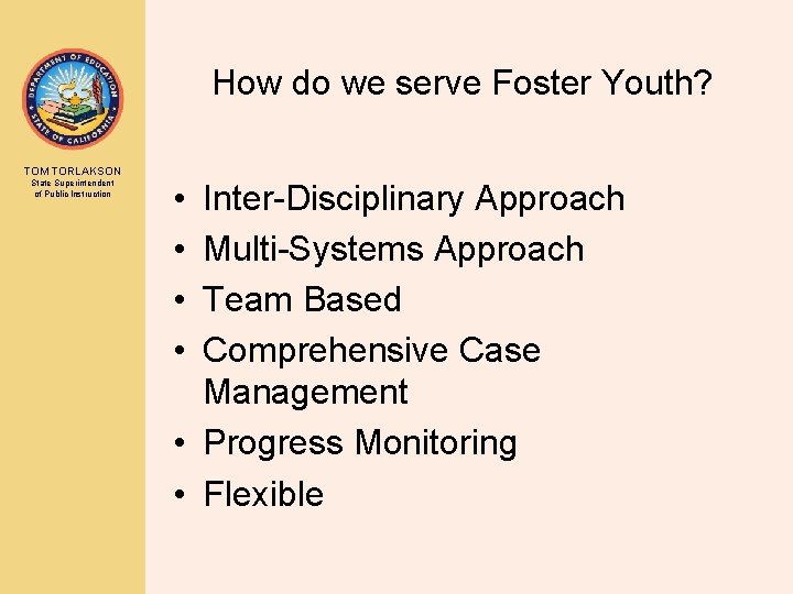 How do we serve Foster Youth? TOM TORLAKSON State Superintendent of Public Instruction •
