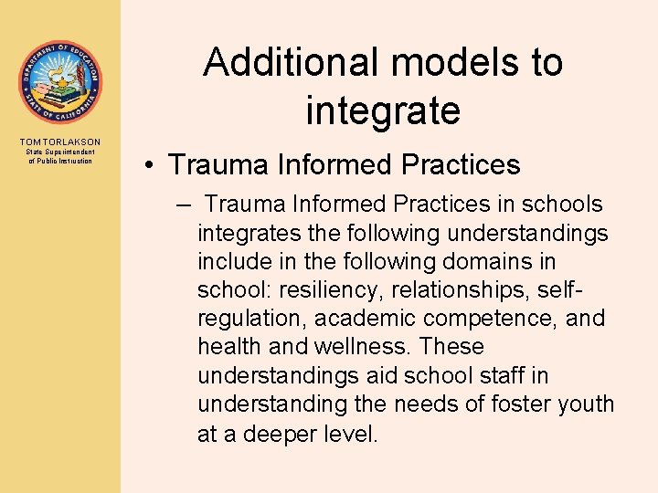 Additional models to integrate TOM TORLAKSON State Superintendent of Public Instruction • Trauma Informed