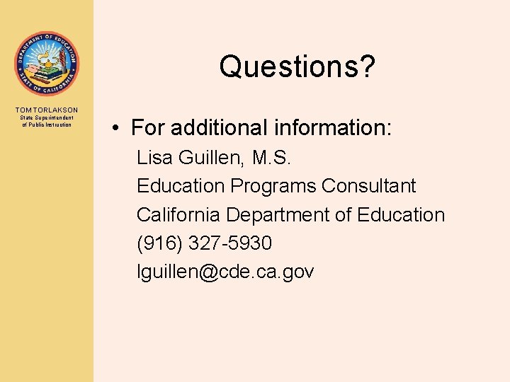 Questions? TOM TORLAKSON State Superintendent of Public Instruction • For additional information: Lisa Guillen,