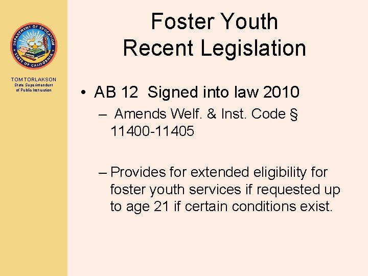 Foster Youth Recent Legislation TOM TORLAKSON State Superintendent of Public Instruction • AB 12