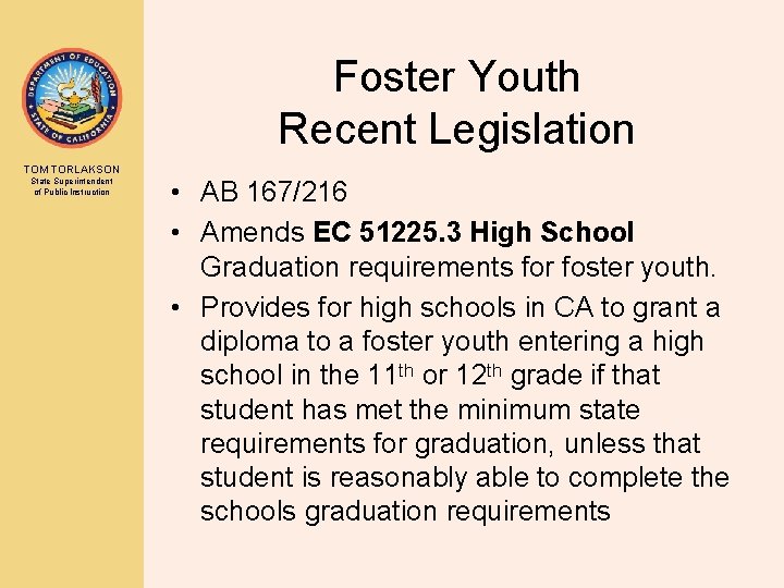 Foster Youth Recent Legislation TOM TORLAKSON State Superintendent of Public Instruction • AB 167/216