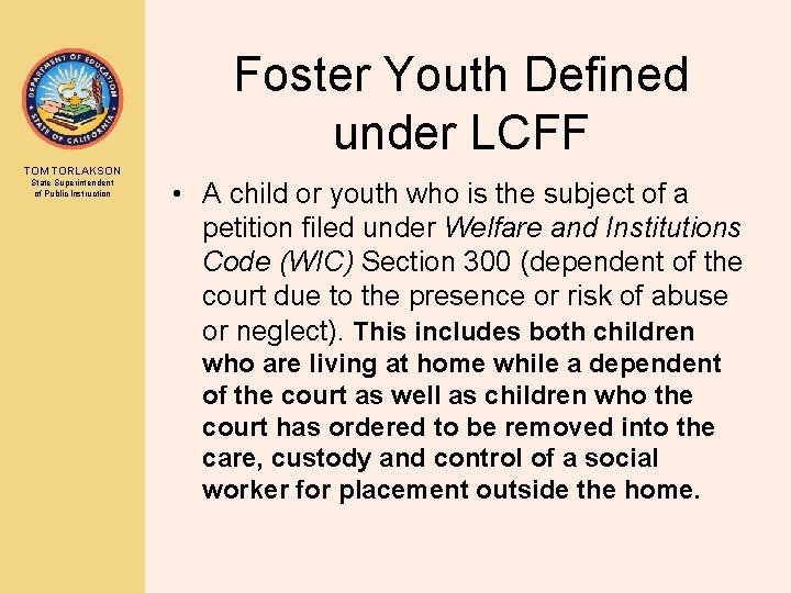 Foster Youth Defined under LCFF TOM TORLAKSON State Superintendent of Public Instruction • A