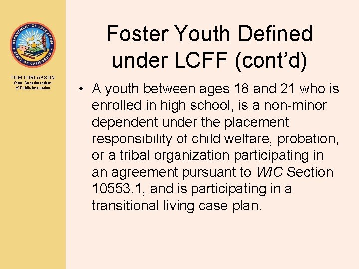 Foster Youth Defined under LCFF (cont’d) TOM TORLAKSON State Superintendent of Public Instruction •