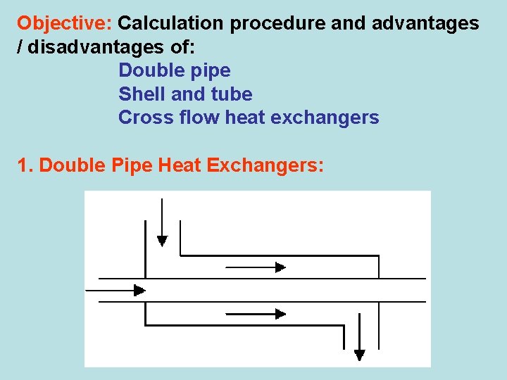 Objective: Calculation procedure and advantages / disadvantages of: Double pipe Shell and tube Cross