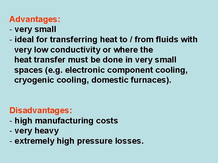 Advantages: - very small - ideal for transferring heat to / from fluids with