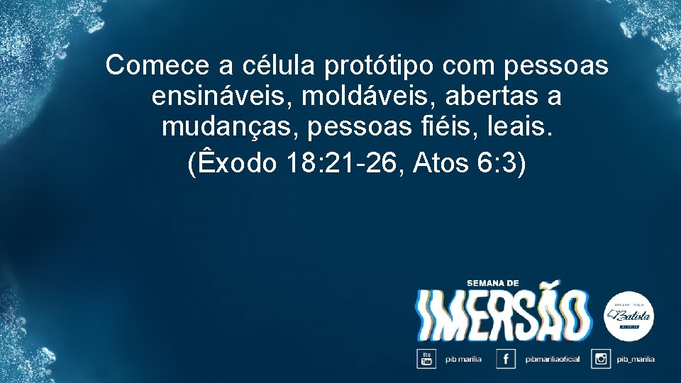 Comece a célula protótipo com pessoas ensináveis, moldáveis, abertas a mudanças, pessoas fiéis, leais.