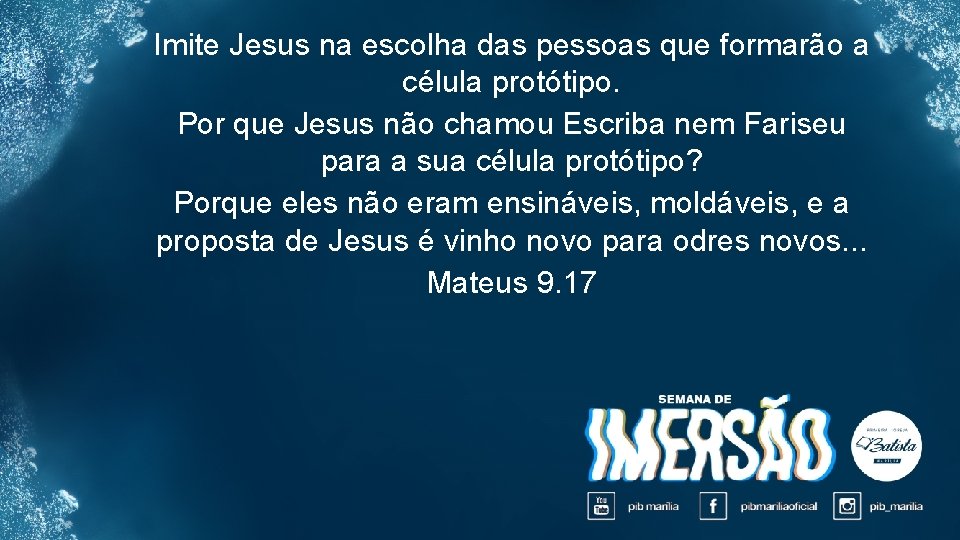 Imite Jesus na escolha das pessoas que formarão a célula protótipo. Por que Jesus