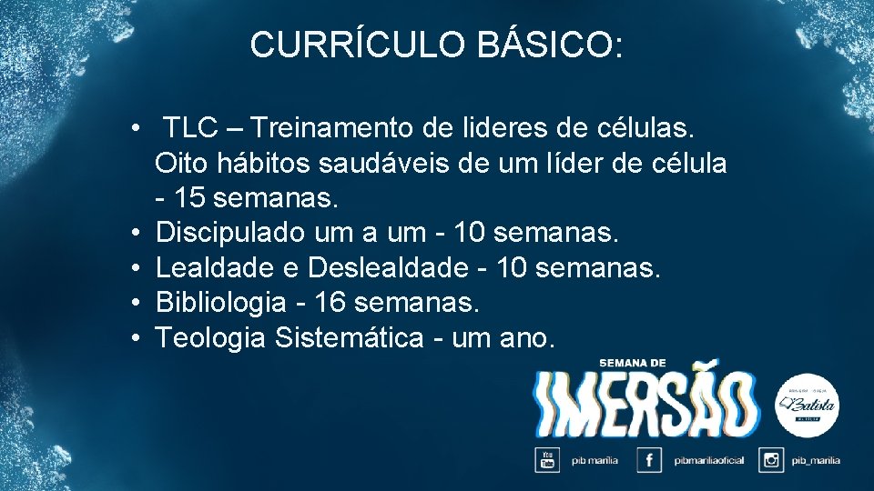 CURRÍCULO BÁSICO: • TLC – Treinamento de lideres de células. Oito hábitos saudáveis de