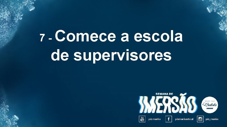 7 - Comece a escola de supervisores 