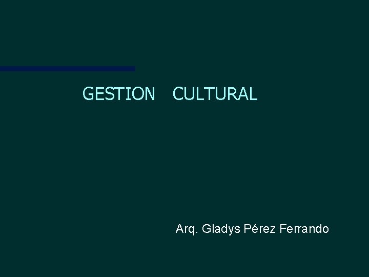 GESTION CULTURAL Arq. Gladys Pérez Ferrando 